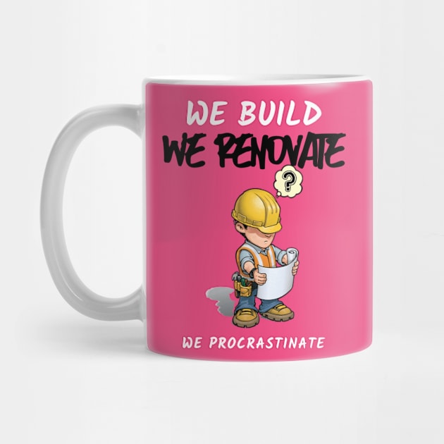 Contractors: We Build, We Renovate, We Procrastinate by FunTeeGraphics